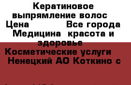 Кератиновое выпрямление волос › Цена ­ 1 500 - Все города Медицина, красота и здоровье » Косметические услуги   . Ненецкий АО,Коткино с.